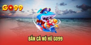 Bắn Cá Nổ Hũ GO99 | Chinh Phục Ải Biển Với Độ Khó Cao