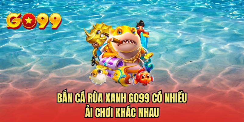 Bắn cá rùa xanh GO99 có nhiều ải chơi khác nhau