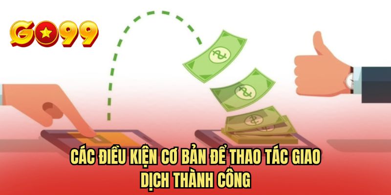 Các điều kiện cơ bản để thao tác giao dịch thành công 