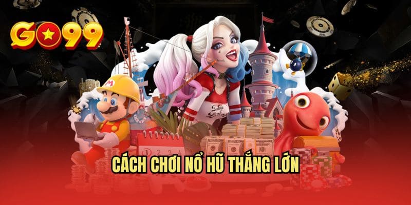 Cách Chơi Nổ Hũ Thắng Lớn Hiệu Quả Cho Khách Hàng Mới