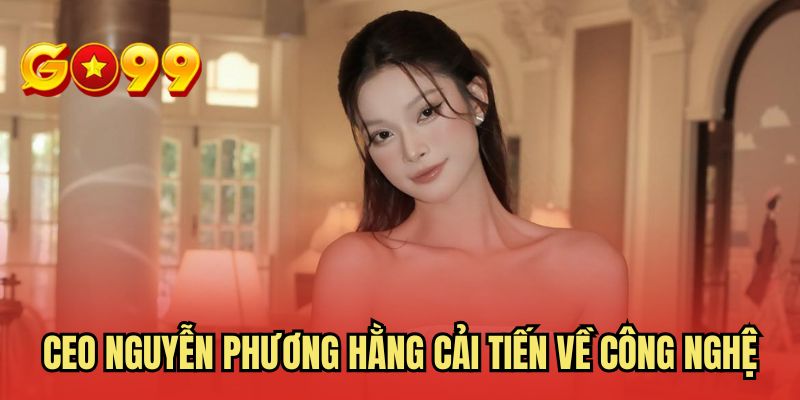 CEO Nguyễn Phương Hằng cải tiến về công nghệ