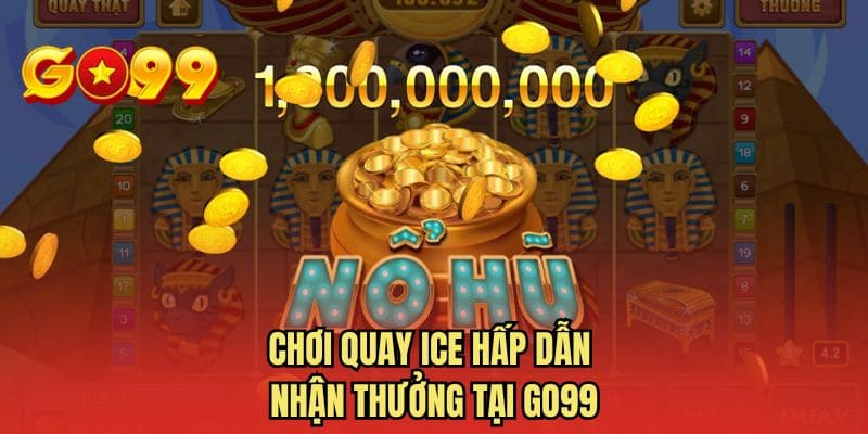 Chơi quay ICE hấp dẫn nhận thưởng tại GO99