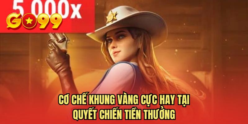 Cơ chế khung vàng cực hay tại quyết chiến tiền thưởng