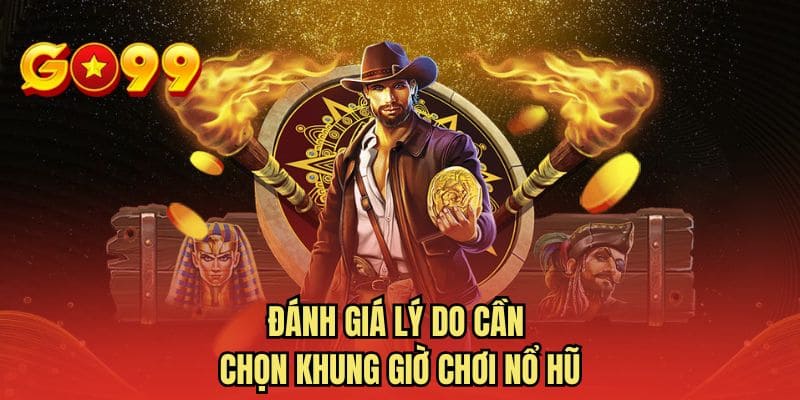 Đánh giá lý do cần chọn khung giờ chơi nổ hũ