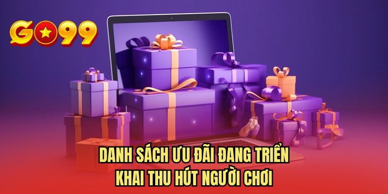 Danh sách ưu đãi đang triển khai thu hút người chơi