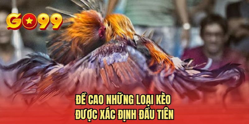 Đề cao những loại kèo được xác định đầu tiên