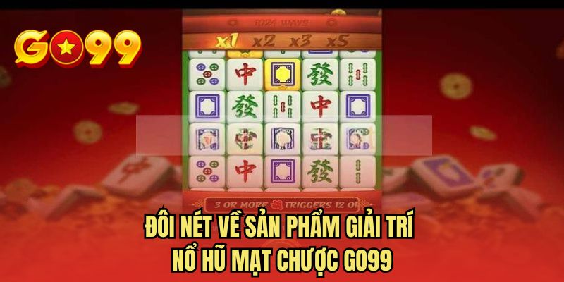 Đôi nét về sản phẩm giải trí nổ hũ mạt chược GO99