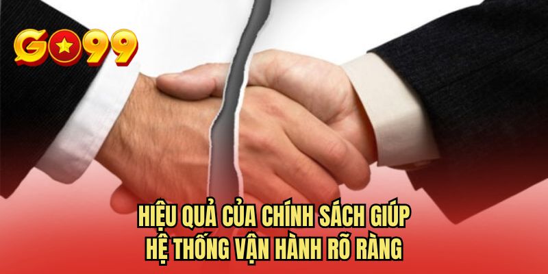 Hiệu quả của chính sách giúp hệ thống vận hành rõ ràng