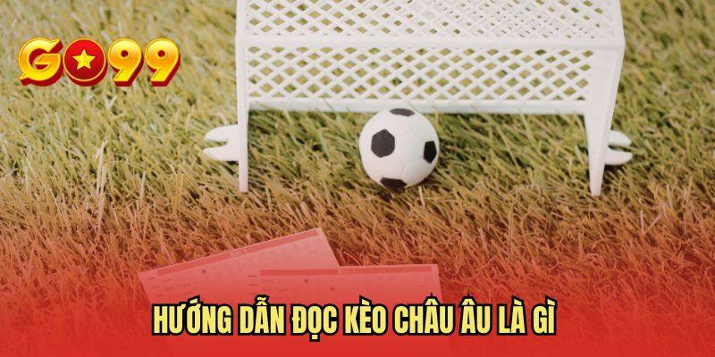 Hướng dẫn đọc kèo châu Âu là gì