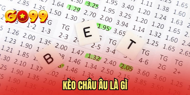 Kèo Châu Âu Là Gì? Tìm Hiểu Thông Tin Mới Cho Tân Thủ