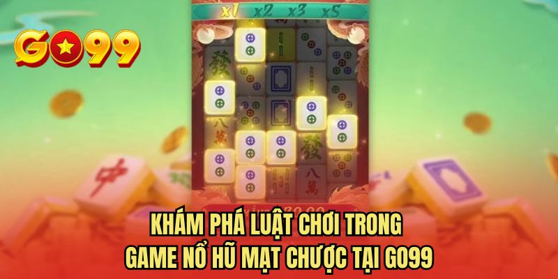 Khám phá luật chơi trong game nổ hũ mạt chược tại GO99