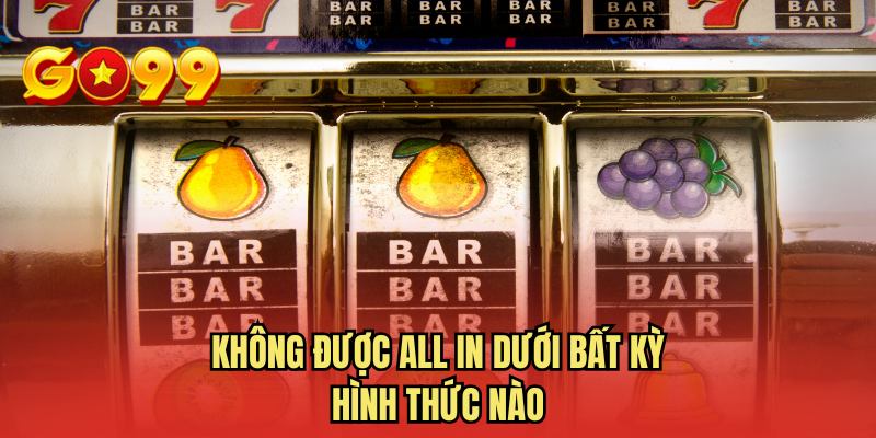 Không được all in dưới bất kỳ hình thức nào