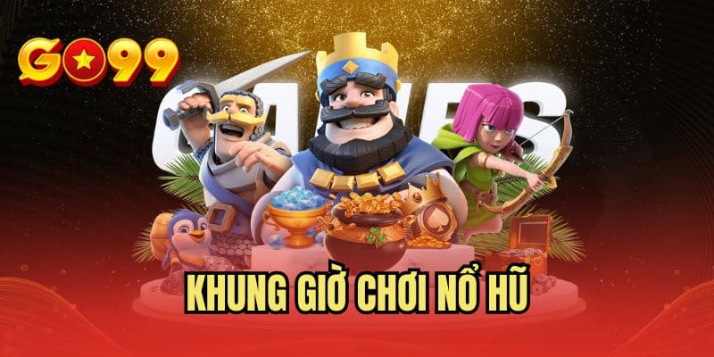Khung Giờ Chơi Nổ Hũ Giúp Tăng Tỷ Lệ Săn Jackpot Cao