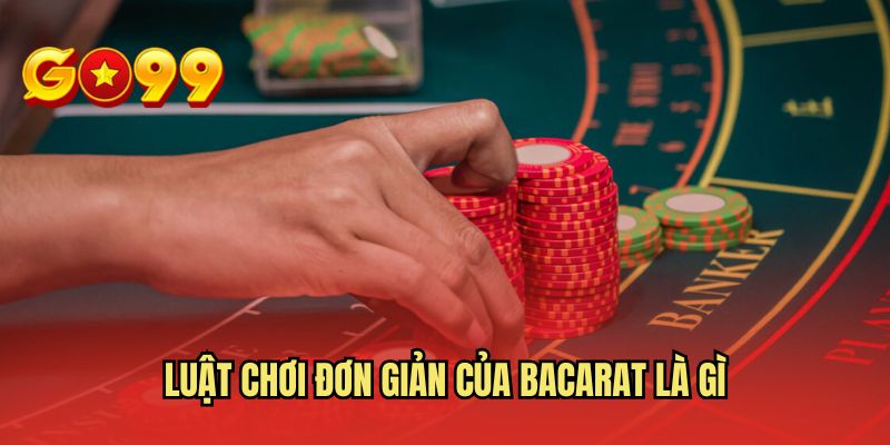 Luật chơi đơn giản của bacarat là gì
