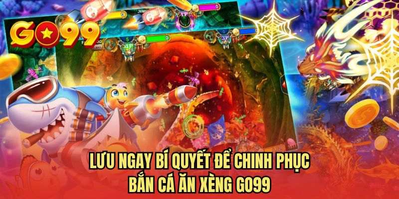 Lưu ngay bí quyết để chinh phục bắn cá ăn xèng GO99
