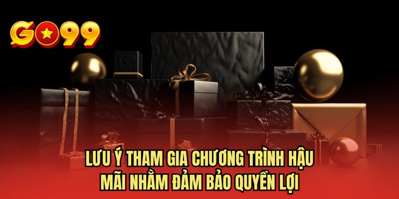 Lưu ý tham gia chương trình hậu mãi nhằm đảm bảo quyền lợi