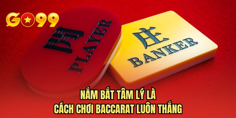 Nắm bắt tâm lý là cách chơi baccarat luôn thắng