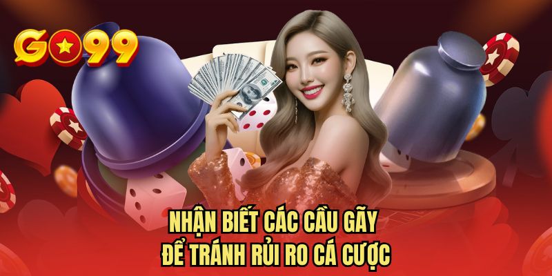 Nhận biết các cầu gãy để tránh rủi ro cá cược