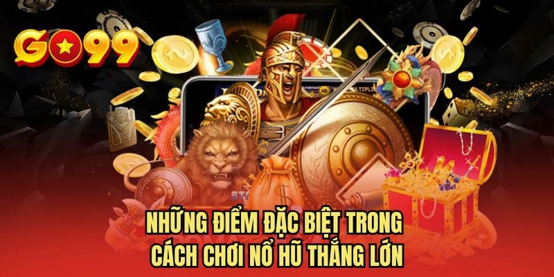 Những điểm đặc biệt trong cách chơi nổ hũ thắng lớn