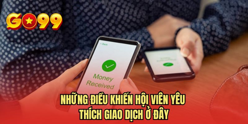 Những điều khiến hội viên yêu thích giao dịch ở đây