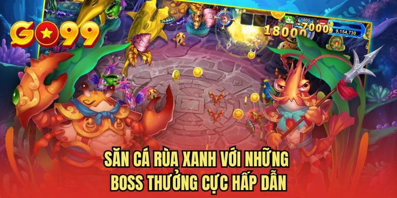 Săn cá rùa xanh với những boss thưởng cực hấp dẫn