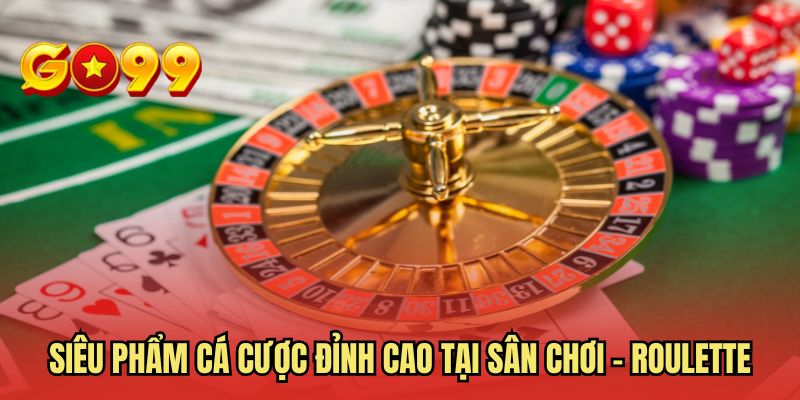 Siêu phẩm cá cược đỉnh cao tại sân chơi - Roulette