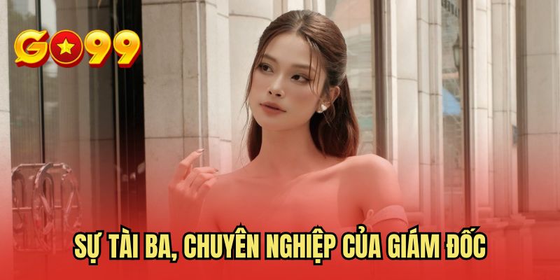 Sự tài ba, chuyên nghiệp của giám đốc