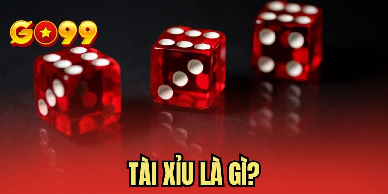 Tài Xỉu Là Gì - Góc Nhìn Chuẩn Xác Về Luật Chơi