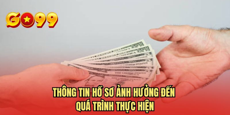 Thông tin hồ sơ ảnh hưởng đến quá trình thực hiện