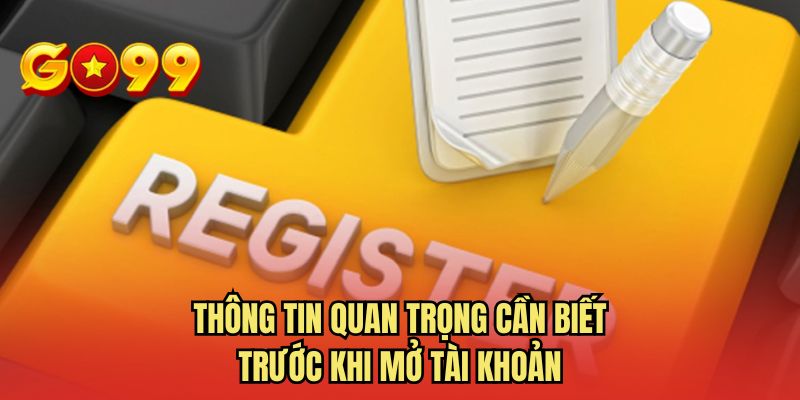 Thông tin quan trọng cần biết trước khi mở tài khoản