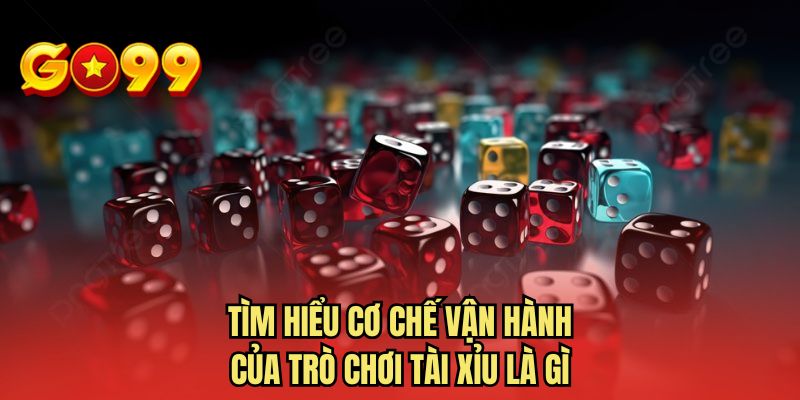 Tìm hiểu cơ chế vận hành của trò chơi tài xỉu là gì