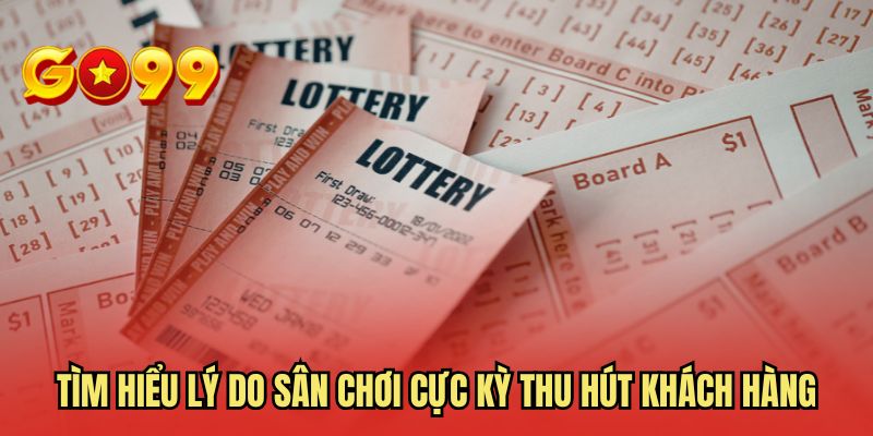 Tìm hiểu lý do sân chơi cực kỳ thu hút khách hàng