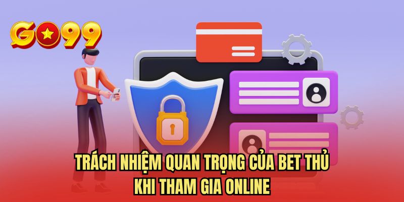 Trách nhiệm quan trọng của bet thủ khi tham gia online
